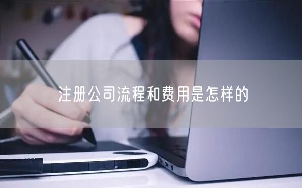 注册公司流程和费用是怎样的