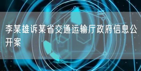 李某雄诉某省交通运输厅政府信息公开案